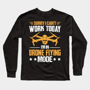 SORRY I CANT  WORK TODAY IM IN DRONE FLYING MODE Long Sleeve T-Shirt